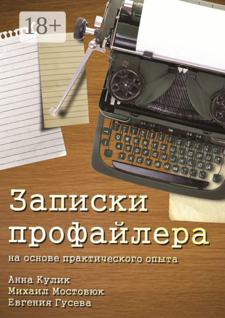 Записки профайлера. На основе практического опыта, Анна Кулик, Евгения Гусева, Михаил Мостовюк