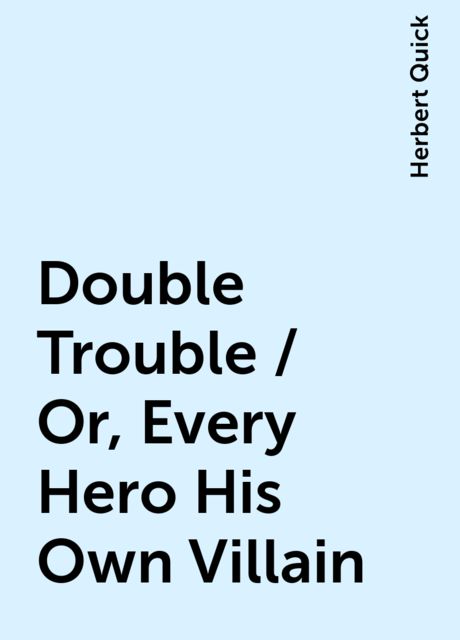 Double Trouble / Or, Every Hero His Own Villain