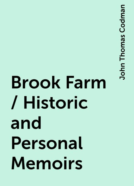 Brook Farm / Historic and Personal Memoirs