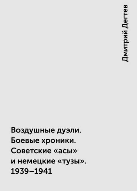 Воздушные дуэли. Боевые хроники. Советские «асы» и немецкие «тузы». 1939–1941
