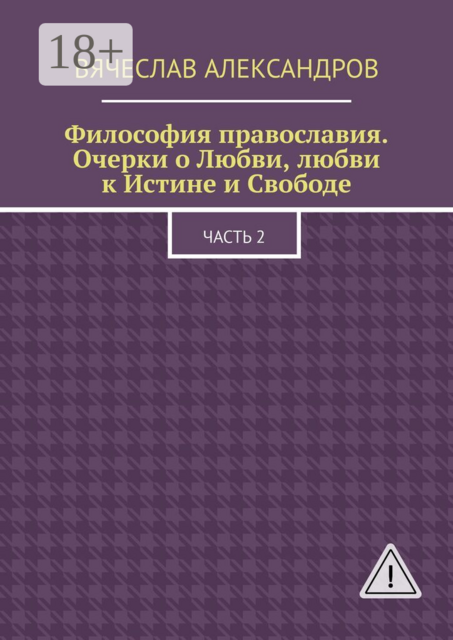 Философия православия. Очерки о Любви, любви к Истине и Свободе. Часть 2