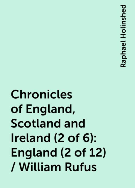 Chronicles of England, Scotland and Ireland (2 of 6): England (2 of 12) / William Rufus