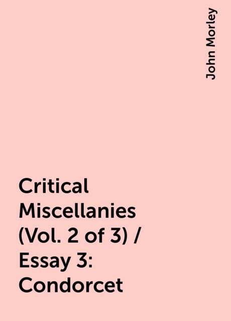 Critical Miscellanies (Vol. 2 of 3) / Essay 3: Condorcet