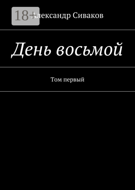 День восьмой. Том первый, Александр Сиваков