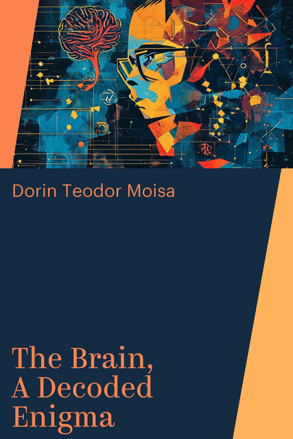 The Brain, A Decoded Enigma, Dorin Teodor Moisa