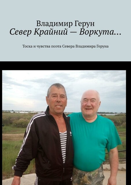 Север Крайний — Воркута…. Тоска и чувства поэта Севера Владимира Геруна