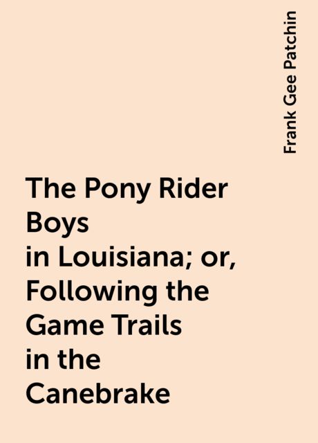 The Pony Rider Boys in Louisiana; or, Following the Game Trails in the Canebrake