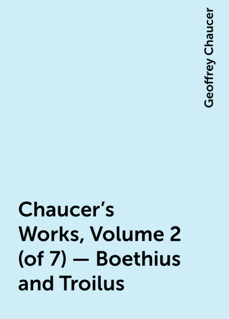 Chaucer's Works, Volume 2 (of 7) — Boethius and Troilus