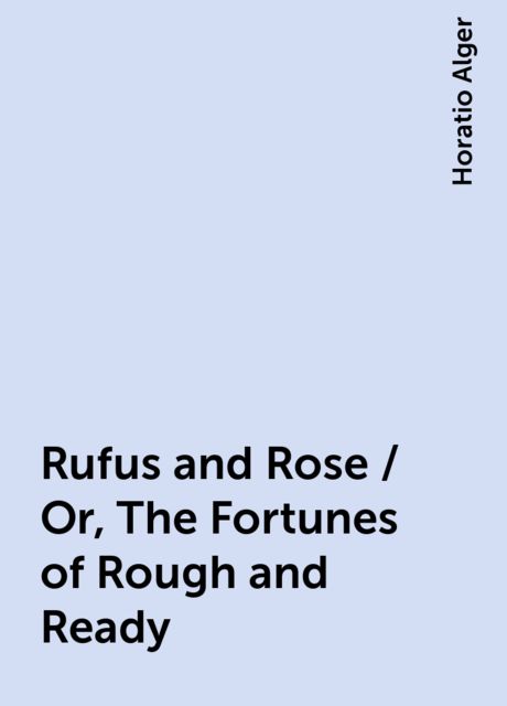 Rufus and Rose / Or, The Fortunes of Rough and Ready