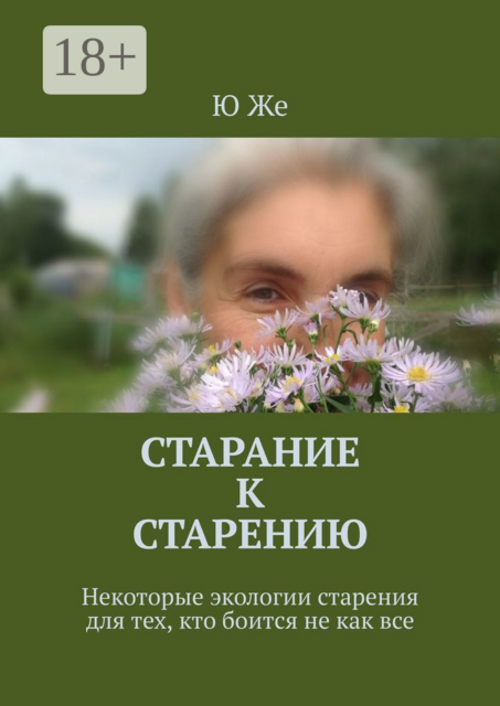 Старание к старению. Некоторые экологии старения для тех, кто боится не как все, Ю Же