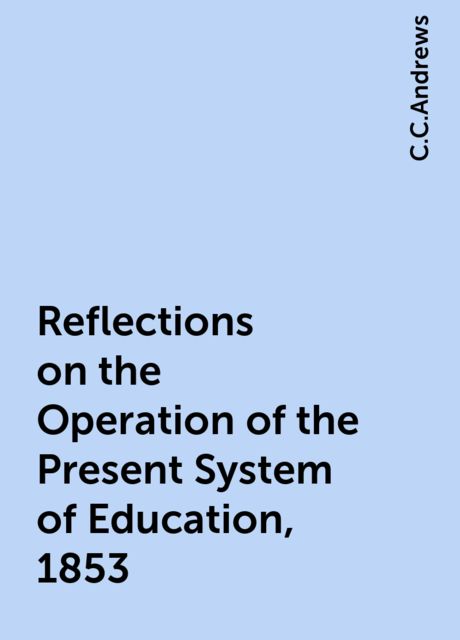 Reflections on the Operation of the Present System of Education, 1853