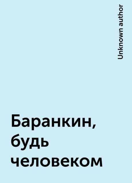 Баранкин, будь человеком