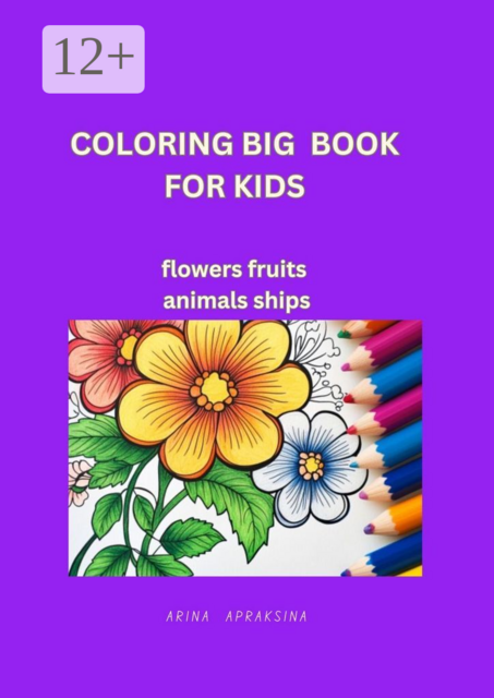 Coloring Big Book for Kids. Flowers, fruites, animals, ships