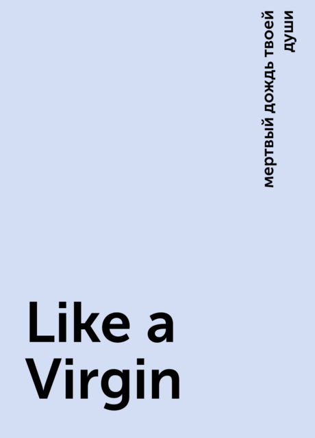 Like a Virgin, мертвый дождь твоей души