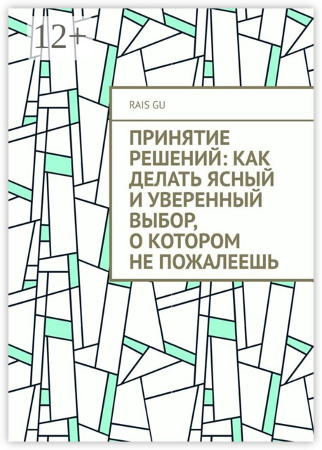 Принятие решений: Как делать ясный и уверенный выбор, о котором не пожалеешь