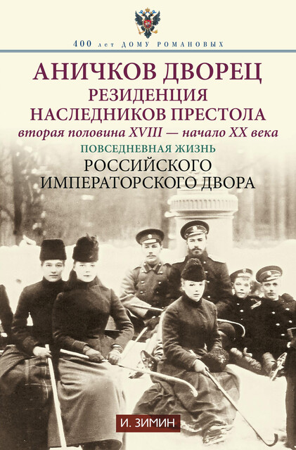 Аничков дворец. Резиденция наследников престола. Вторая половина XVIII – начало XX в. Повседневная жизнь Российского императорского двора, Игорь Зимин