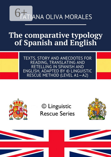 The comparative typology of Spanish and English. Texts, story and anecdotes for reading, translating and retelling in Spanish and English, adapted by © Linguistic Rescue method (level A1—A2)