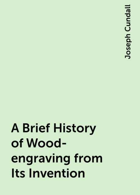A Brief History of Wood-engraving from Its Invention