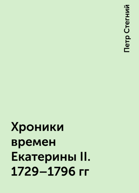 Хроники времен Екатерины II. 1729–1796 гг