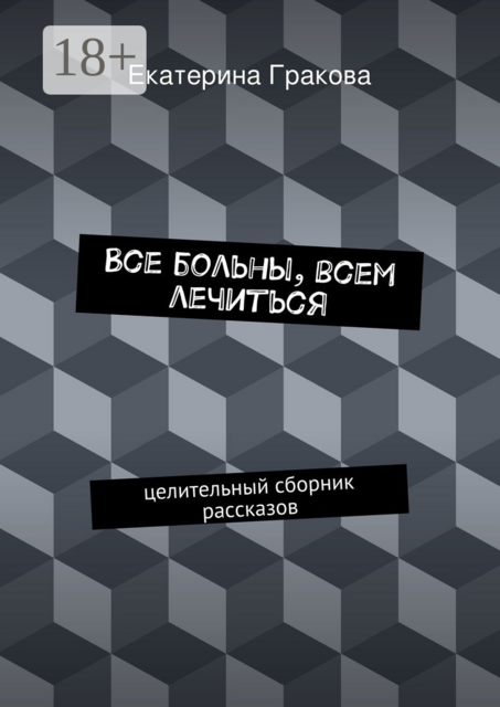 Все больны, всем лечиться. целительный сборник рассказов