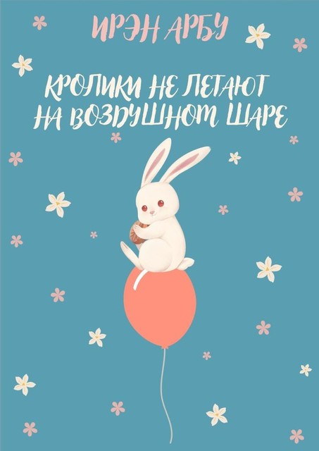 Кролики не летают на воздушном шаре, Арбу Ирэн