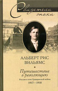 Путешествие в революцию. Россия в огне Гражданской войны. 1917–1918, Альберт Рис Вильямс