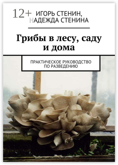 Грибы в лесу, саду и дома. Практическое руководство по разведению