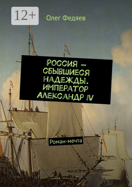 Россия — сбывшиеся надежды. Император Александр IV, Олег Федяев