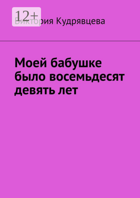 Моей бабушке было восемьдесят девять лет, Виктория Кудрявцева