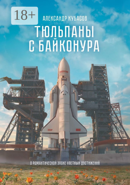 Тюльпаны с Байконура. О романтической эпохе улетных достижений, Александр Кубасов
