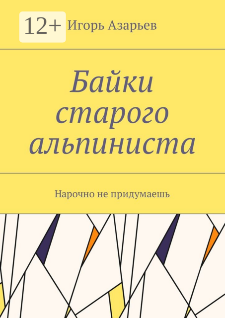 Байки старого альпиниста. Нарочно не придумаешь, Игорь Азарьев