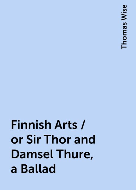 Finnish Arts / or Sir Thor and Damsel Thure, a Ballad