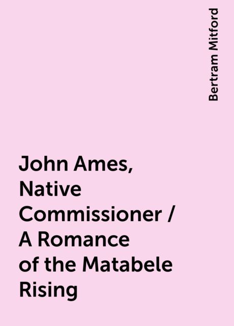 John Ames, Native Commissioner / A Romance of the Matabele Rising