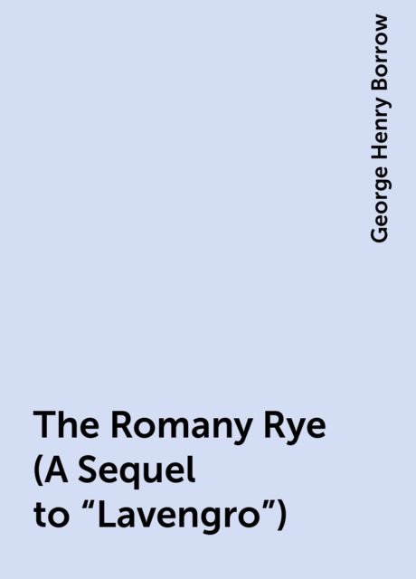 The Romany Rye (A Sequel to «Lavengro»)