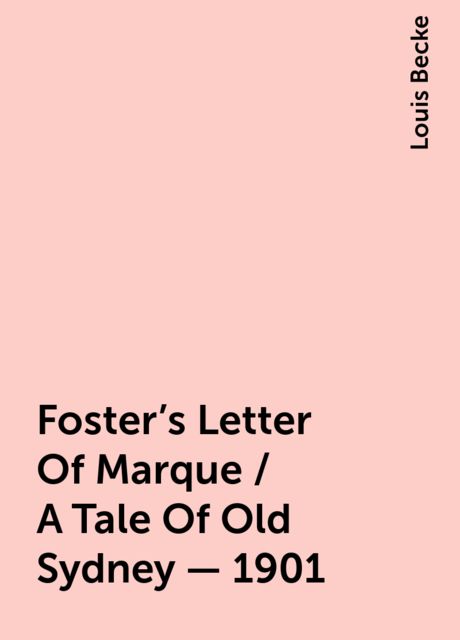 Foster's Letter Of Marque / A Tale Of Old Sydney - 1901