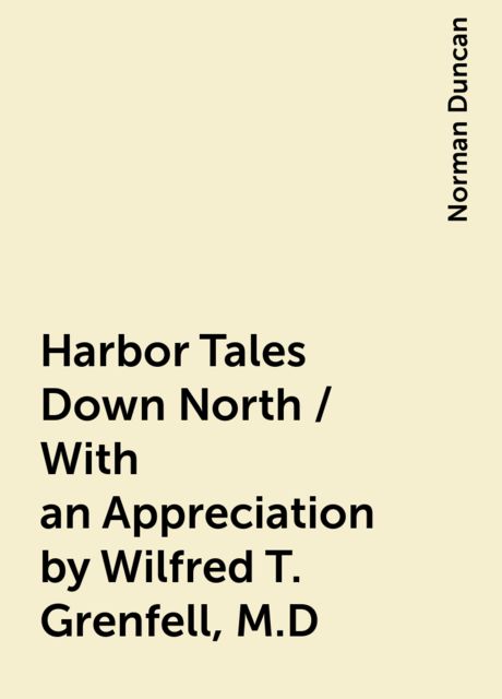 Harbor Tales Down North / With an Appreciation by Wilfred T. Grenfell, M.D