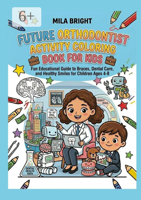 Future Orthodontist Activity Coloring Book for Kids. Fun Educational Guide to Braces Dental Care and Healthy Smiles for Children Ages 4—8