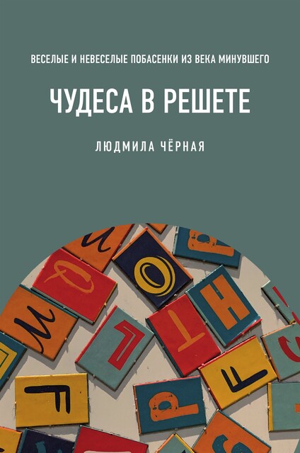 Чудеса в решете, или Веселые и невеселые побасенки из века минувшего, Людмила Чёрная
