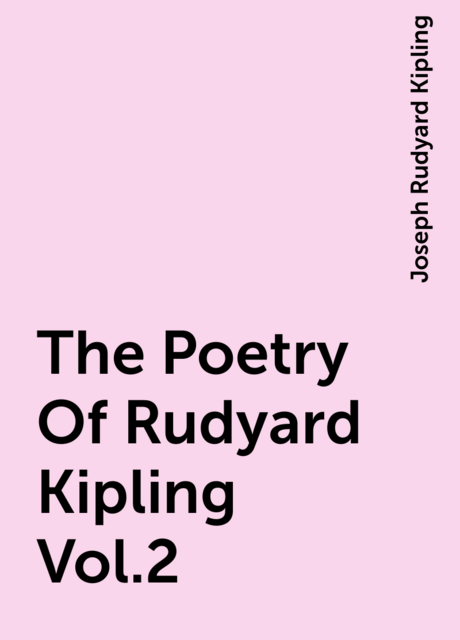 The Poetry Of Rudyard Kipling Vol.2