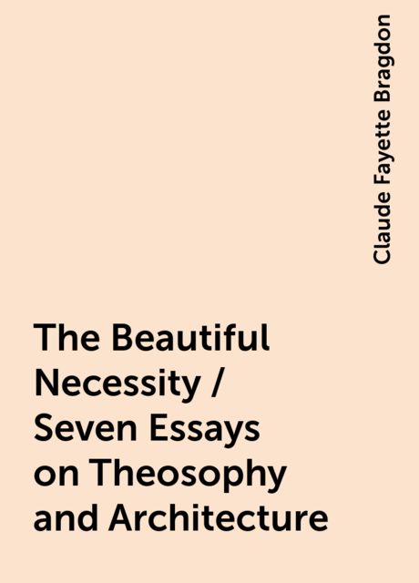 The Beautiful Necessity / Seven Essays on Theosophy and Architecture