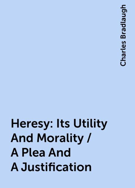 Heresy: Its Utility And Morality / A Plea And A Justification