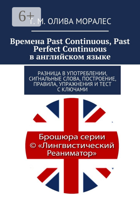 Времена Past Continuous, Past Perfect Continuous в английском языке. Разница в употреблении, сигнальные слова, построение, правила, упражнения и тест с ключами, Татьяна Олива Моралес