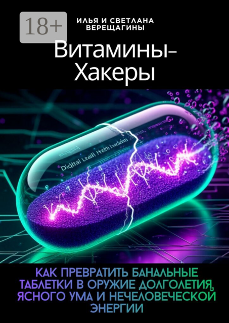 Витамины-хакеры. Как превратить банальные таблетки в оружие долголетия, ясного ума и нечеловеческой энергии