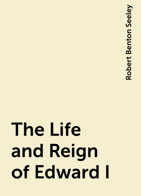 The Life and Reign of Edward I.