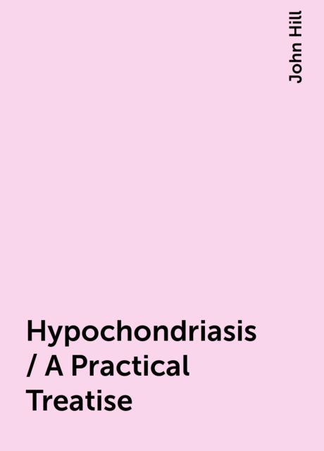 Hypochondriasis / A Practical Treatise