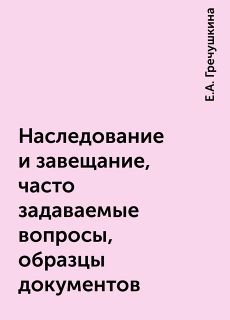 Наследование и завещание, часто задаваемые вопросы, образцы документов