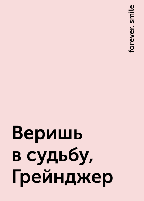 Веришь в судьбу, Грейнджер, forever. smile