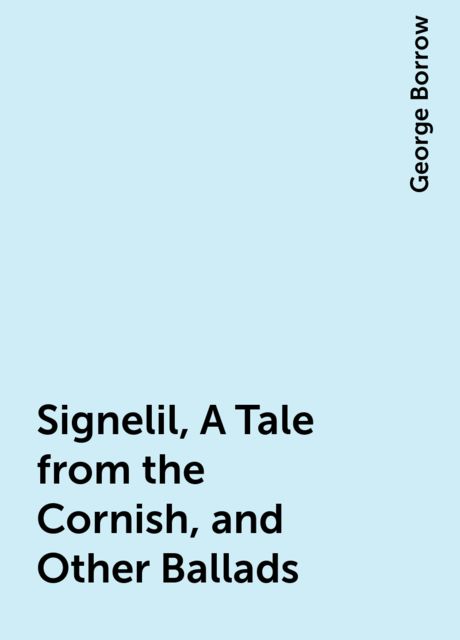 Signelil, A Tale from the Cornish, and Other Ballads