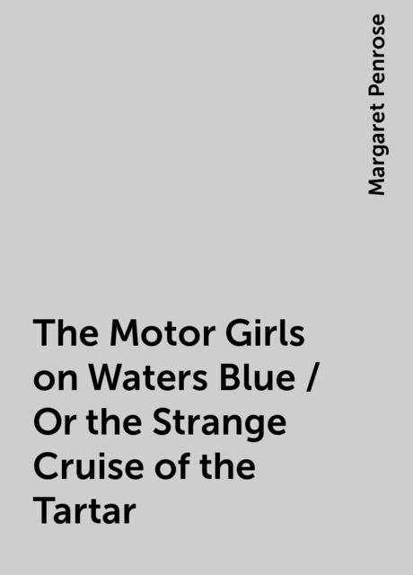 The Motor Girls on Waters Blue / Or the Strange Cruise of the Tartar