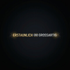 Erstaunlich und großartig